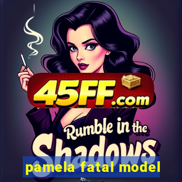 pamela fatal model
